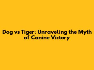 Dog vs Tiger: Unraveling the Myth of Canine Victory