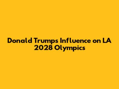 Donald Trump's Influence on LA 2028 Olympics