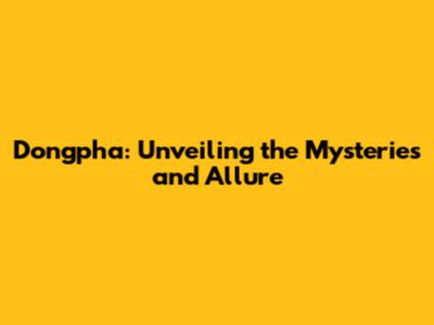 Dongpha: Unveiling the Mysteries and Allure