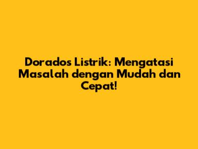 Dorados Listrik: Mengatasi Masalah dengan Mudah dan Cepat!