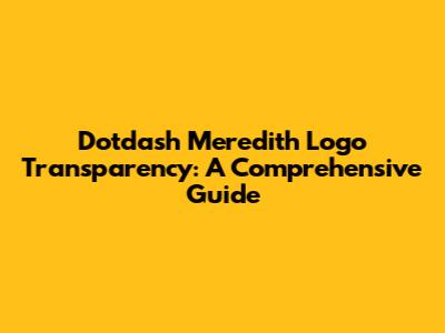 Dotdash Meredith Logo Transparency: A Comprehensive Guide