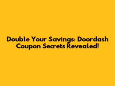 Double Your Savings: Doordash Coupon Secrets Revealed!