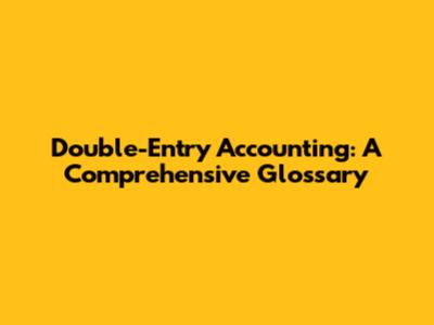 Double-Entry Accounting: A Comprehensive Glossary