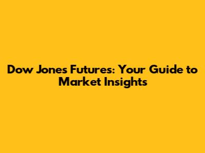 Dow Jones Futures: Your Guide to Market Insights