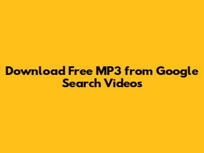 Download Free MP3 from Google Search Videos