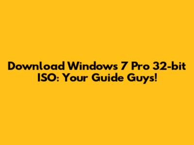Download Windows 7 Pro 32-bit ISO: Your Guide Guys!