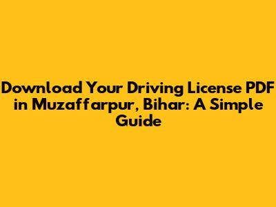 Download Your Driving License PDF in Muzaffarpur, Bihar: A Simple Guide