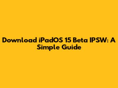 Download iPadOS 15 Beta IPSW: A Simple Guide