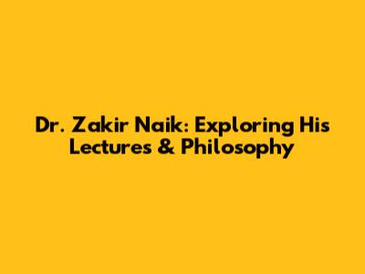 Dr. Zakir Naik: Exploring His Lectures & Philosophy
