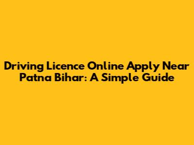 Driving Licence Online Apply Near Patna Bihar: A Simple Guide