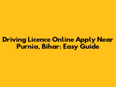 Driving Licence Online Apply Near Purnia, Bihar: Easy Guide