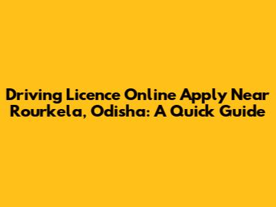 Driving Licence Online Apply Near Rourkela, Odisha: A Quick Guide