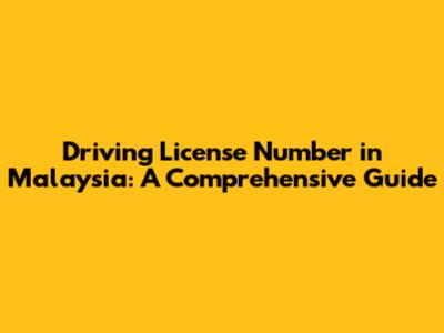 Driving License Number in Malaysia: A Comprehensive Guide