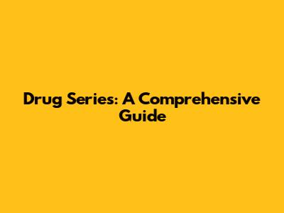 Drug Series: A Comprehensive Guide