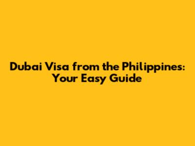 Dubai Visa from the Philippines: Your Easy Guide