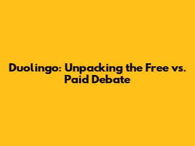 Duolingo: Unpacking the Free vs. Paid Debate