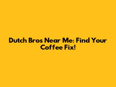 Dutch Bros Near Me: Find Your Coffee Fix!
