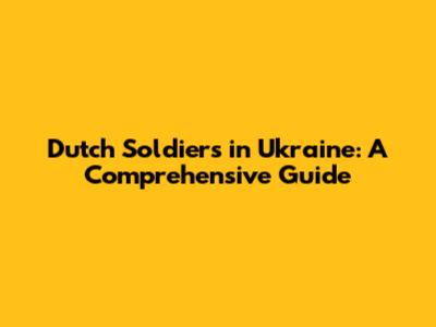 Dutch Soldiers in Ukraine: A Comprehensive Guide