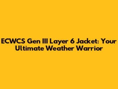 ECWCS Gen III Layer 6 Jacket: Your Ultimate Weather Warrior