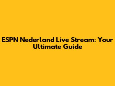 ESPN Nederland Live Stream: Your Ultimate Guide