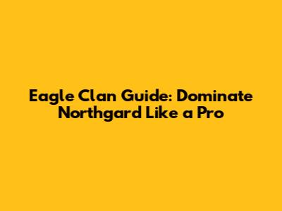 Eagle Clan Guide: Dominate Northgard Like a Pro