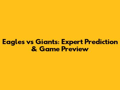 Eagles vs Giants: Expert Prediction & Game Preview