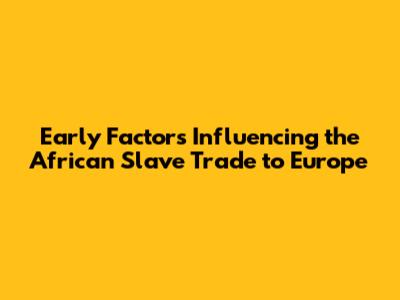 Early Factors Influencing the African Slave Trade to Europe