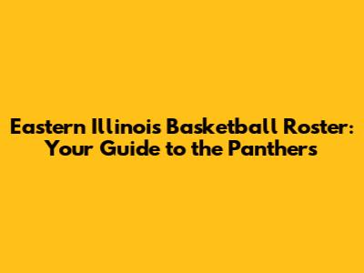 Eastern Illinois Basketball Roster: Your Guide to the Panthers