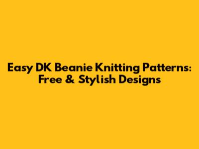 Easy DK Beanie Knitting Patterns: Free & Stylish Designs