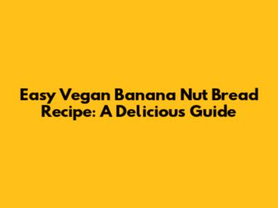 Easy Vegan Banana Nut Bread Recipe: A Delicious Guide