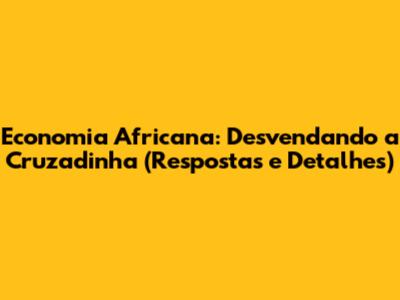 Economia Africana: Desvendando a Cruzadinha (Respostas e Detalhes)