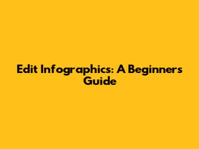 Edit Infographics: A Beginner's Guide