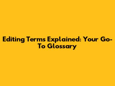 Editing Terms Explained: Your Go-To Glossary
