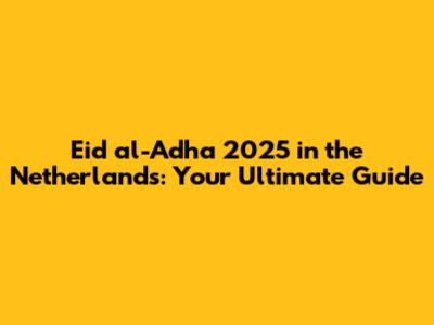 Eid al-Adha 2025 in the Netherlands: Your Ultimate Guide