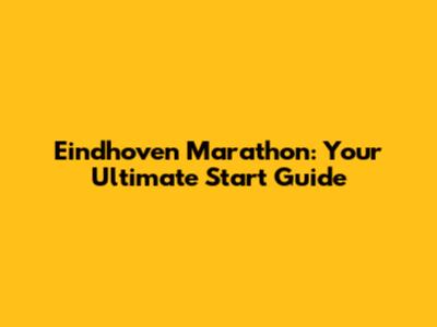 Eindhoven Marathon: Your Ultimate Start Guide