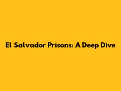 El Salvador Prisons: A Deep Dive