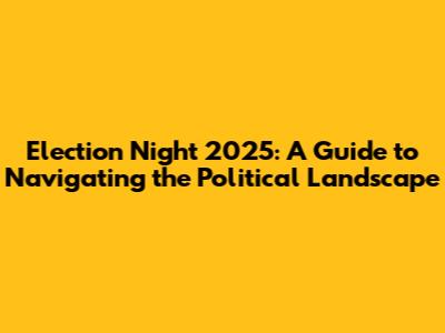 Election Night 2025: A Guide to Navigating the Political Landscape