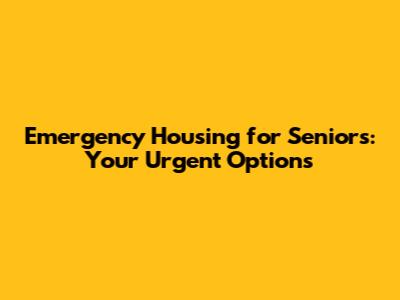 Emergency Housing for Seniors: Your Urgent Options