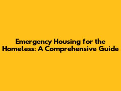 Emergency Housing for the Homeless: A Comprehensive Guide