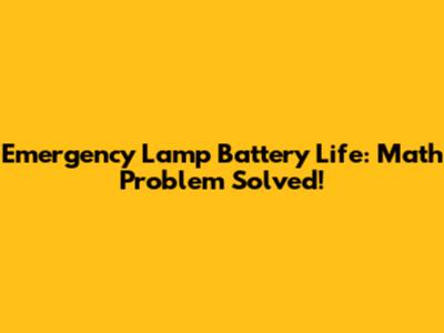Emergency Lamp Battery Life: Math Problem Solved!