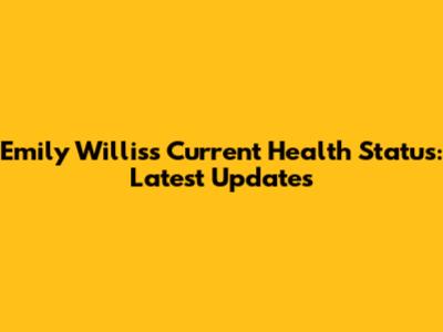 Emily Willis's Current Health Status: Latest Updates