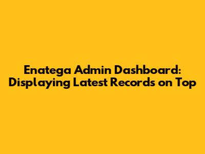 Enatega Admin Dashboard: Displaying Latest Records on Top