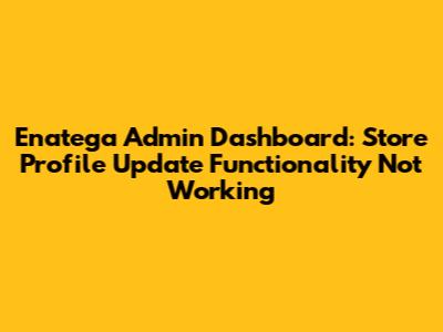 Enatega Admin Dashboard: Store Profile Update Functionality Not Working