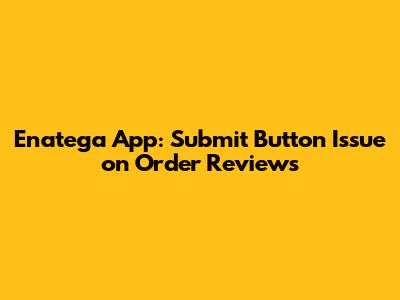 Enatega App: Submit Button Issue on Order Reviews