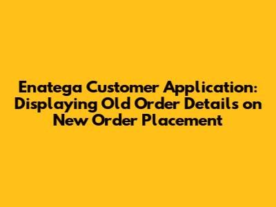 Enatega Customer Application: Displaying Old Order Details on New Order Placement