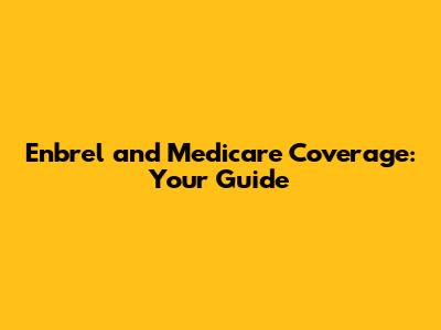 Enbrel and Medicare Coverage: Your Guide