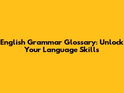 English Grammar Glossary: Unlock Your Language Skills