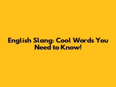 English Slang: Cool Words You Need to Know!