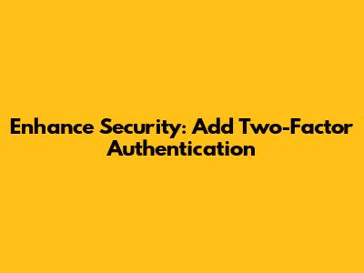 Enhance Security: Add Two-Factor Authentication
