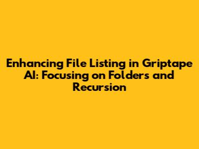 Enhancing File Listing in Griptape AI: Focusing on Folders and Recursion